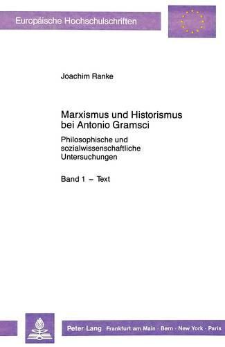 Marxismus Und Historismus Bei Antonio Gramsci: Philosophische Und Sozialwissenschaftliche Untersuchungen