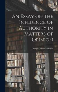 Cover image for An Essay on the Influence of Authority in Matters of Opinion