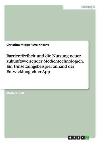 Cover image for Barrierefreiheit und die Nutzung neuer zukunftsweisender Medientechnologien. Ein Umsetzungsbeispiel anhand der Entwicklung einer App