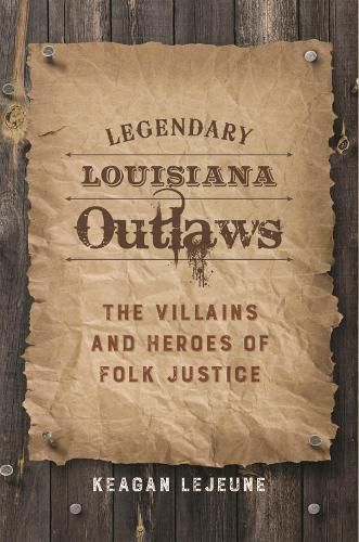 Cover image for Legendary Louisiana Outlaws: The Villains and Heroes of Folk Justice