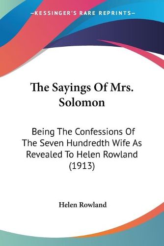 Cover image for The Sayings of Mrs. Solomon: Being the Confessions of the Seven Hundredth Wife as Revealed to Helen Rowland (1913)