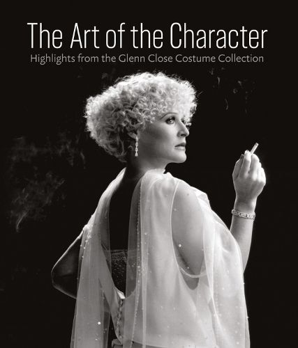 Cover image for The Art of the Character: Highlights from the Glenn Close Costume Collection
