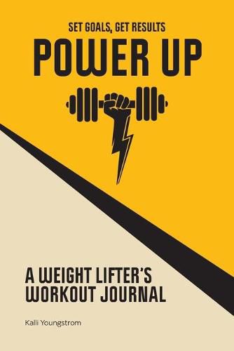 Cover image for Power Up: A Weight Lifter's Workout Journal (Set Goals, Get Results)