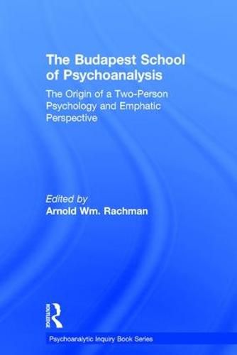 Cover image for The Budapest School of Psychoanalysis: The Origin of a Two-Person Psychology and Emphatic Perspective