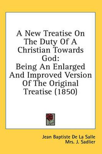 Cover image for A New Treatise on the Duty of a Christian Towards God: Being an Enlarged and Improved Version of the Original Treatise (1850)