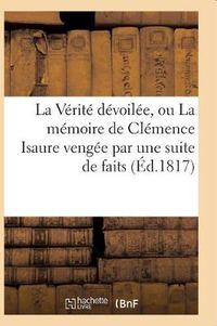 Cover image for La Verite Devoilee, Ou La Memoire de Clemence Isaure Vengee Par Une Suite de Faits Historiques