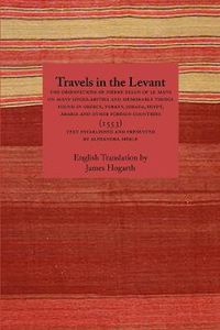 Cover image for Travels in the Levant: The Observations of Pierre Belon of Le Mans on Many Singularities and Memorable Things Found in Greece, Turkey, Judaea, Egypt, Arabia and Other Foreign Countries (1553)