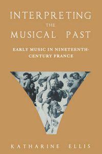 Cover image for Interpreting the Musical Past: Early Music in Nineteenth Century France