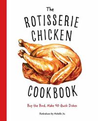 Cover image for Rotisserie Chicken Cookbook,  The: Buy the Bird, Make 50 Quick Dishes