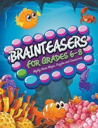 Cover image for Brainteasers For Grades 6-8: Mighty Brain Mazes, Puzzles and Crosswords