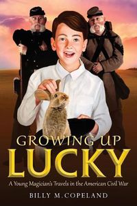 Cover image for Growing Up Lucky: A Young Magician's Travels in the American Civil War