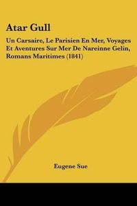 Cover image for Atar Gull: Un Carsaire, Le Parisien En Mer, Voyages Et Aventures Sur Mer de Nareinne Gelin, Romans Maritimes (1841)