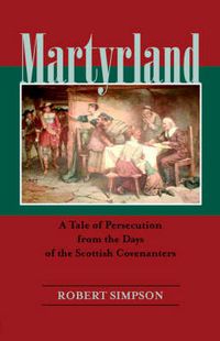 Cover image for Martyrland: A Tale of Persecution from the Days of the Scottish Covenanters