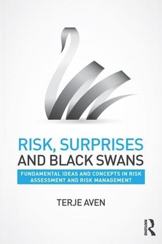 Cover image for Risk, Surprises and Black Swans: Fundamental Ideas and Concepts in Risk Assessment and Risk Management