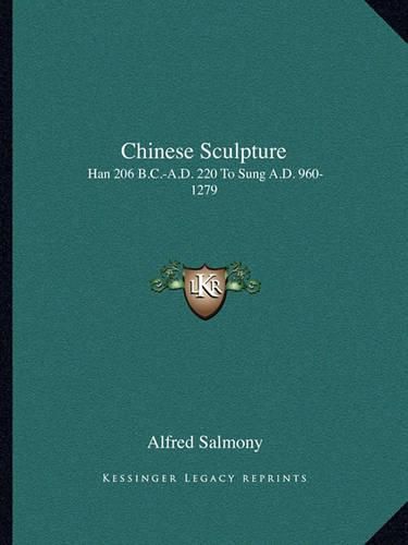 Cover image for Chinese Sculpture: Han 206 B.C.-A.D. 220 to Sung A.D. 960-1279