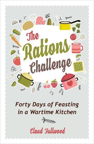 Cover image for The Rations Challenge: Forty Days of Feasting in a Wartime Kitchen