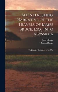 Cover image for An Interesting Narrative of the Travels of James Bruce, Esq., Into Abyssinia