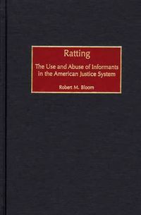 Cover image for Ratting: The Use and Abuse of Informants in the American Justice System