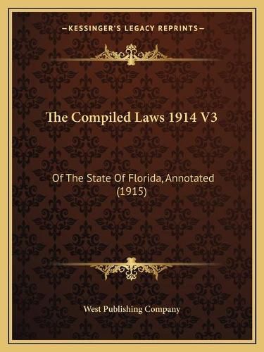 Cover image for The Compiled Laws 1914 V3: Of the State of Florida, Annotated (1915)