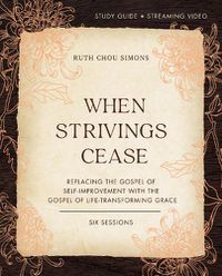 Cover image for When Strivings Cease Bible Study Guide plus Streaming Video: Replacing the Gospel of Self-Improvement with the Gospel of Life-Transforming Grace