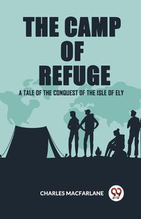 Cover image for The Camp Of Refuge A Tale Of The Conquest Of The Isle Of Ely