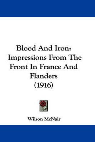 Cover image for Blood and Iron: Impressions from the Front in France and Flanders (1916)