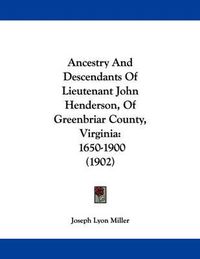 Cover image for Ancestry and Descendants of Lieutenant John Henderson, of Greenbriar County, Virginia: 1650-1900 (1902)