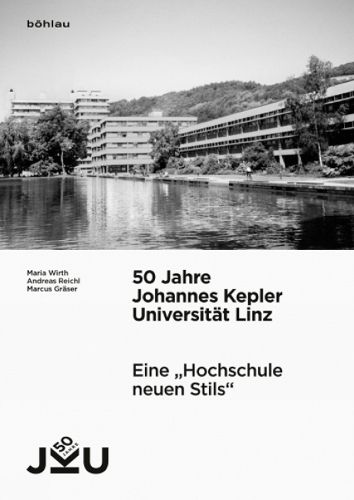 50 Jahre Johannes Kepler Universitat Linz: Eine  Hochschule neuen Stils . Vorgeschichte, Entstehung und Entwicklung