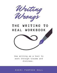 Cover image for Writing Wrongs: The Writing to Heal Workbook