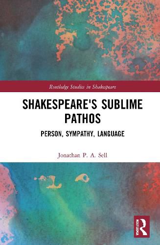 Cover image for Shakespeare's Sublime Pathos: Person, Audience, Language (The Second Part of an Essay on the Shakespearean Sublime)