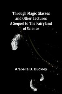 Cover image for Through Magic Glasses and Other Lectures A Sequel to The Fairyland of Science