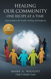 Cover image for Healing Our Community One recipe at a time: A Prescription For Health Healing and Longevity