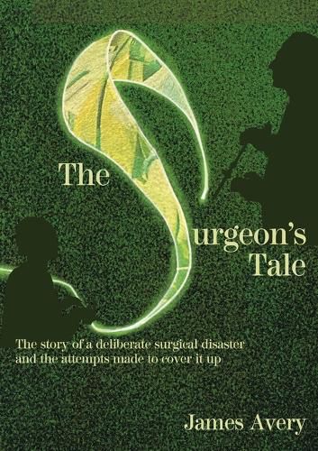 Cover image for The Surgeon's Tale: A deliberate disaster and the attempts to cover it up