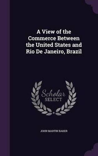 Cover image for A View of the Commerce Between the United States and Rio de Janeiro, Brazil