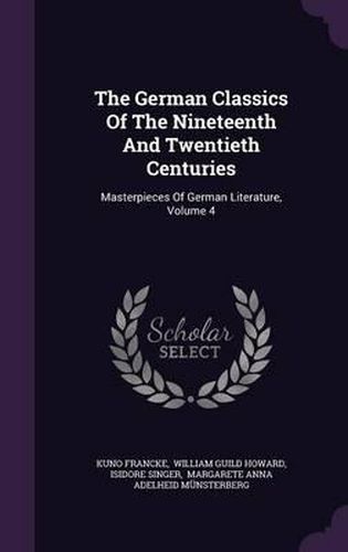 The German Classics of the Nineteenth and Twentieth Centuries: Masterpieces of German Literature, Volume 4