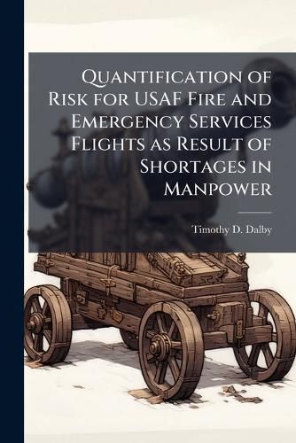 Cover image for Quantification of Risk for USAF Fire and Emergency Services Flights as Result of Shortages in Manpower
