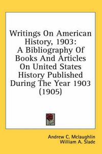 Cover image for Writings on American History, 1903: A Bibliography of Books and Articles on United States History Published During the Year 1903 (1905)