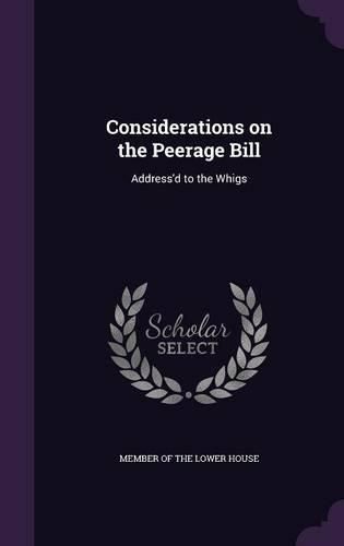 Cover image for Considerations on the Peerage Bill: Address'd to the Whigs