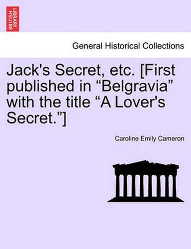 Cover image for Jack's Secret, Etc. [First Published in Belgravia with the Title a Lover's Secret.]