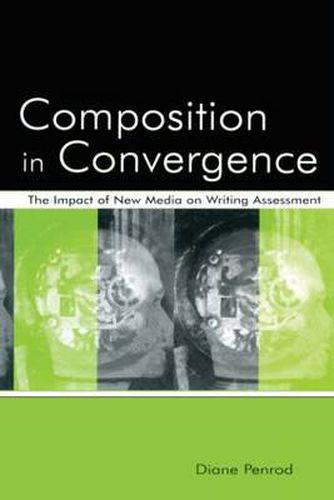 Cover image for Composition in Convergence: The Impact of New Media on Writing Assessment