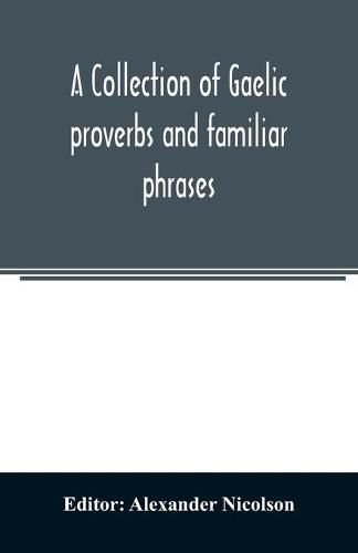 A collection of Gaelic proverbs and familiar phrases: based on Macintosh's collection