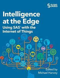 Cover image for Intelligence at the Edge: Using SAS with the Internet of Things