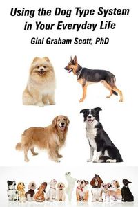 Cover image for Using the Dog Type System in Your Everyday Life: Even More Ways to Gain Insight and Advice from Your Dogs