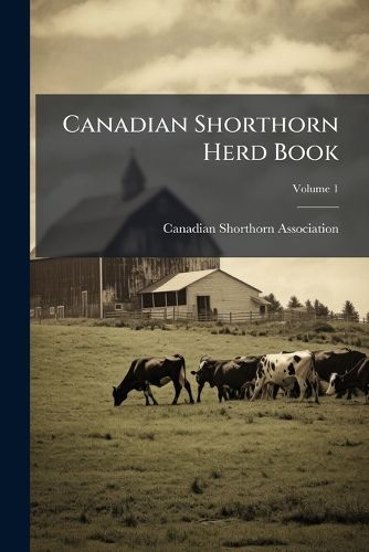 Cover image for Canadian Shorthorn Herd Book, Volume 1