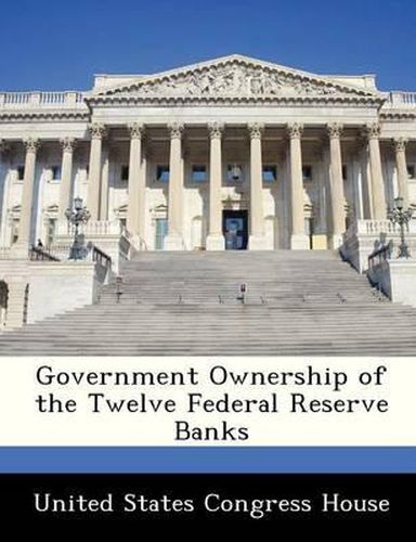 Cover image for Government Ownership of the Twelve Federal Reserve Banks