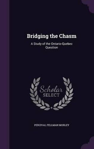 Cover image for Bridging the Chasm: A Study of the Ontario-Quebec Question