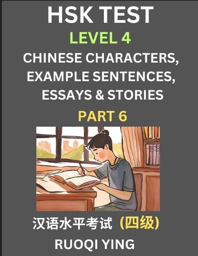 HSK Test Level 4 (Part 6)- Chinese Characters, Example Sentences, Essays & Stories- Self-learn Mandarin Chinese Characters for Hanyu Shuiping Kaoshi (HSK 4), Easy Lessons for Beginners, Short Stories Reading Practice, Simplified Characters, Pinyin & Englis