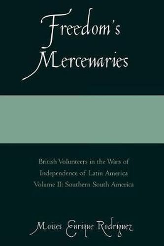 Cover image for Freedom's Mercenaries: British Volunteers in the Wars of Independence of Latin America