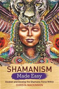 Cover image for Shamanism Made Easy: Awaken and Develop the Shamanic Force Within