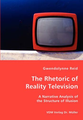 Cover image for The Rhetoric of Reality Television - A Narrative Analysis of the Structure of Illusion